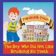 Papanash Town: And the Boy Who Did Not Like Brushing His Teeth di Hanan Leibovici edito da Createspace