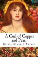 A Curl of Copper and Pearl di Kirsty Stonell Walker edito da Createspace