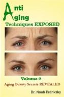Anti Aging Techniques Exposed Vol 2: Aging Beauty Secrets Revealed di Noah Pranksky, Dr Noah Pranksky edito da Createspace