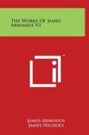 The Works of James Arminius V3 di James Arminius edito da Literary Licensing, LLC