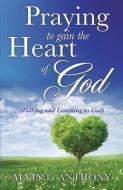 Praying to Gain the Heart of God di Alvin L. Anthony edito da XULON PR