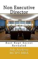 Non Executive Director: Best Kept Secret Revealed di Ade Asefeso McIps Mba edito da Createspace