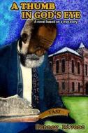 A Thumb in God's Eye: Texas Historical Fiction Based on a True Story di Penney Rivers edito da Createspace