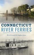 Connecticut River Ferries di Wick Griswold, Stephen Jones edito da HISTORY PR