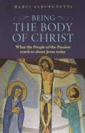 Being the Body of Christ: What the People of the Passion Teach Us about Jesus Today di Marcy Alborghetti edito da Twenty-Third Publications