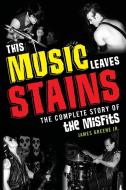 THIS MUSIC LEAVES STAINS di James Greene edito da Rowman and Littlefield