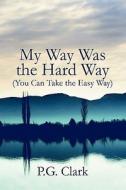 My Way Was The Hard Way di P G Clark edito da America Star Books