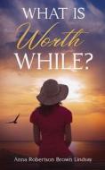 What is Worth While? di Anna Robertson Brown Lindsay edito da Waymark Books