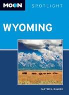Moon Spotlight Wyoming di Carter G. Walker edito da Avalon Travel Publishing