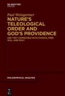 Nature S Teleological Order and God S Providence: Are They Compatible with Chance, Free Will, and Evil? di Paul Weingartner edito da Walter de Gruyter