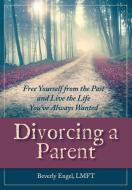 Divorcing a Parent di Beverly Engel M. F. C. C. edito da Echo Point Books & Media