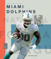The Story of the Miami Dolphins di Jim Whiting edito da Creative Education