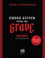 Cross Stitch from the Grave: 30 Dark and Elegant Patterns of the Hereafter di Sage Spirit edito da PAGE STREET PUB