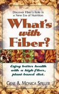 What's with Fiber: Enjoy Better Health with a High-Fiber, Plant-Based Diet di Gene Spiller, Monica Spiller edito da BASIC HEALTH PUBN INC