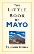 The Little Book of Mayo di Eamonn Henry edito da The History Press