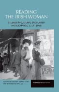 Reading the Irish Woman: Studies in Cultural Encounters and Exchange, 1714-1960 di Gerardine Meaney, Mary O'Dowd, Bernadette Whelan edito da LIVERPOOL UNIV PR