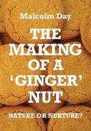 The Making of a Ginger Nut - Nature or Nurture di Malcolm Day edito da Book Printing UK