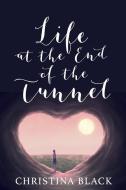 Life At The End Of The Tunnel di Black Christina Black edito da Clink Street Publishing