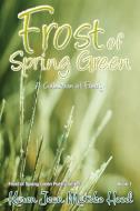 Frost of Spring Green a Collection of Poetry di Karen Jean Matsko Hood edito da Whispering Pine Press International, Inc.