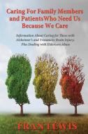 Caring for Family Members and Patients Who Need Us Because We Care: Information about Caring for Those with Alzheimer's  di Fran Lewis edito da KINGDOM BUILDERS PUB
