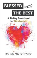 Blessed with the Best: A 90-Day Devotional for Newlyweds di Richard Ward, Ruth Ward edito da WESTBOW PR