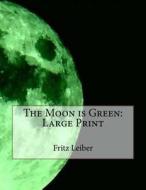 The Moon Is Green: Large Print di Fritz Leiber edito da Createspace Independent Publishing Platform
