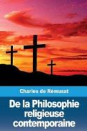 de la Philosophie Religieuse Contemporaine di Charles De Remusat edito da Createspace Independent Publishing Platform