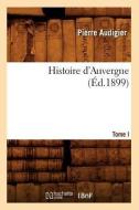Histoire d'Auvergne. Tome I (Éd.1899) di Audigier P. edito da Hachette Livre - Bnf