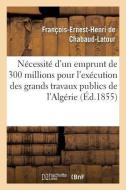 Sur La N cessit d'Un Emprunt de 300 Millions Pour l'Ex cution Des Grands Travaux Publics di Chabaud-Latour-F edito da Hachette Livre - BNF