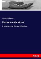 Moments on the Mount di George Matheson edito da hansebooks