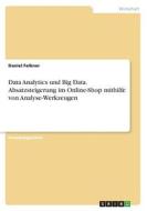 Data Analytics und Big Data. Absatzsteigerung im Online-Shop mithilfe von Analyse-Werkzeugen di Daniel Falkner edito da GRIN Verlag