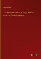 The Romantic Legend of Sâkya Buddha. From the Chinese-Sanscrit di Samuel Beal edito da Outlook Verlag