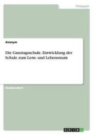 Die Ganztagsschule. Entwicklung Der Schule Zum Lern- Und Lebensraum di Anonym edito da Grin Publishing