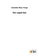 The caged lion di Charlotte Mary Yonge edito da Outlook Verlag