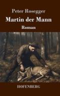 Martin der Mann di Peter Rosegger edito da Henricus - Edition Deutsche Klassik GmbH, Berlin