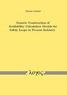 Generic Construction of Availability Calculation Models for Safety Loops in Process Industry di Thomas Gabriel edito da Logos Verlag Berlin