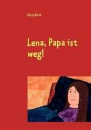 Lena, Papa Ist Weg! di Katja Bock edito da Books On Demand