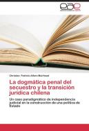 La dogmática penal del secuestro y la transición jurídica chilena di Christian Patricio Alfaro Muirhead edito da EAE