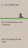 Der Kalendermann vom Veitsberg Eine Erzählung für das Volk di O. Glaubrecht edito da TREDITION CLASSICS