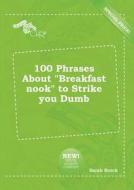 100 Phrases about Breakfast Nook to Strike You Dumb di Sarah Brock edito da LIGHTNING SOURCE INC