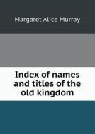 Index Of Names And Titles Of The Old Kingdom di Margaret Alice Murray edito da Book On Demand Ltd.