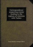Correspondence Respecting Events Leading To The Rupture Of Relations With Turkey di Great Britain Foreign Office edito da Book On Demand Ltd.