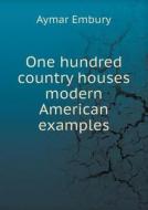One Hundred Country Houses Modern American Examples di Aymar Embury edito da Book On Demand Ltd.