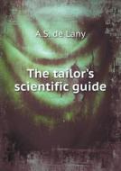 The Tailor's Scientific Guide di A S De Lany edito da Book On Demand Ltd.