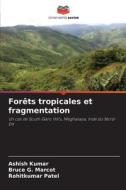 Forêts tropicales et fragmentation di Ashish Kumar, Bruce G. Marcot, Rohitkumar Patel edito da Editions Notre Savoir