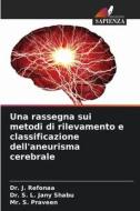 Una rassegna sui metodi di rilevamento e classificazione dell'aneurisma cerebrale di J. Refonaa, S. L. Jany Shabu, S. Praveen edito da Edizioni Sapienza