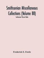 Smithsonian Miscellaneous Collections (Volume 88) di E. Fowle Frederick E. Fowle edito da Alpha Editions