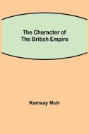 The Character of the British Empire di Ramsay Muir edito da Alpha Editions