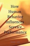 How Human Behavior Influences Service Performance di John Lok edito da Notion Press