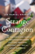 Strange Contagion: Inside the Surprising Science of Infectious Behaviors and Viral Emotions and What They Tell Us about  di Lee Daniel Kravetz edito da HARPERCOLLINS